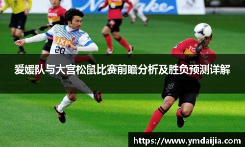 爱媛队与大宫松鼠比赛前瞻分析及胜负预测详解